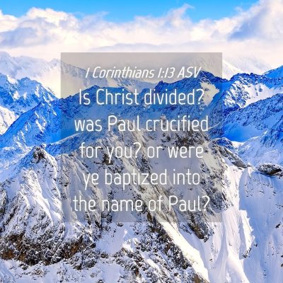 Picture 04 - 1 Corinthians 1:13 ASV - Is Christ divided? was Paul crucified for you? or - Bible Verse Picture