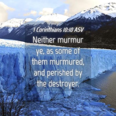 Picture 04 - 1 Corinthians 10:10 ASV - Neither murmur ye, as some of them murmured, and - Bible Verse Picture