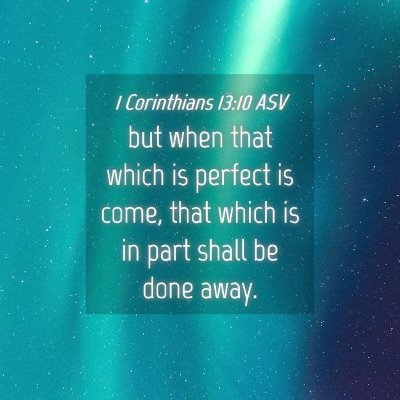 Picture 04 - 1 Corinthians 13:10 ASV - but when that which is perfect is come, that - Bible Verse Picture
