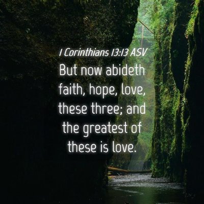 Picture 04 - 1 Corinthians 13:13 ASV - But now abideth faith, hope, love, these three; - Bible Verse Picture