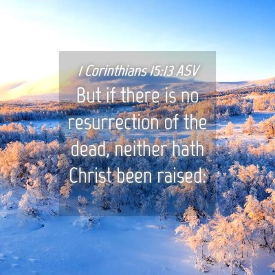 Picture 04 - 1 Corinthians 15:13 ASV - But if there is no resurrection of the dead, - Bible Verse Picture