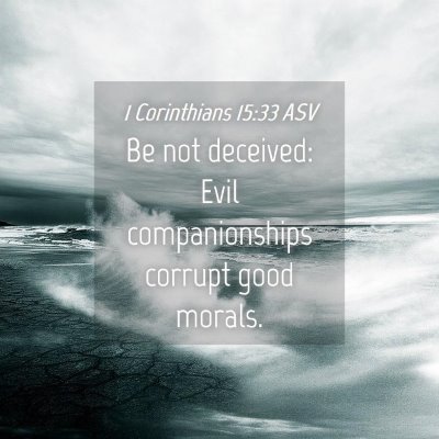 Picture 04 - 1 Corinthians 15:33 ASV - Be not deceived: Evil companionships corrupt good - Bible Verse Picture