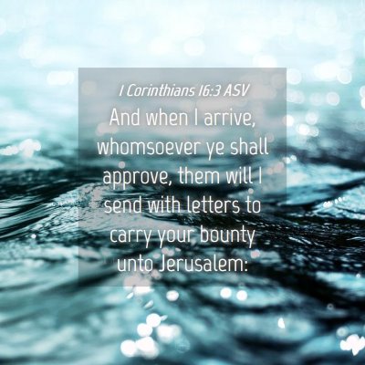 Picture 04 - 1 Corinthians 16:3 ASV - And when I arrive, whomsoever ye shall approve, - Bible Verse Picture