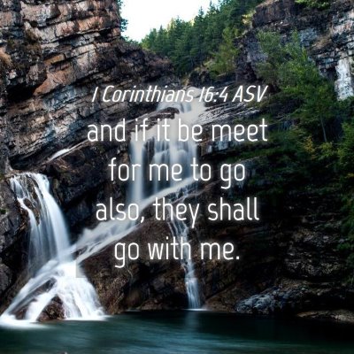 Picture 04 - 1 Corinthians 16:4 ASV - and if it be meet for me to go also, they shall - Bible Verse Picture