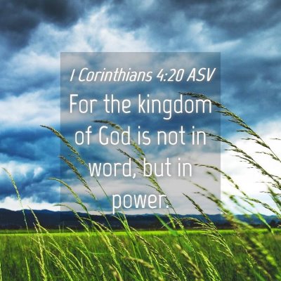 Picture 04 - 1 Corinthians 4:20 ASV - For the kingdom of God is not in word, but in - Bible Verse Picture