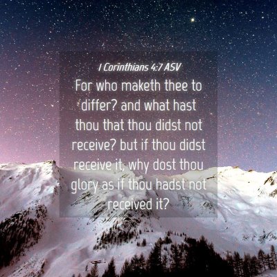Picture 04 - 1 Corinthians 4:7 ASV - For who maketh thee to differ? and what hast thou - Bible Verse Picture