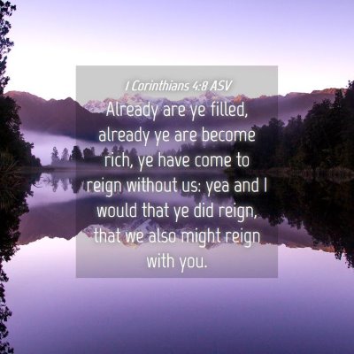 Picture 04 - 1 Corinthians 4:8 ASV - Already are ye filled, already ye are become - Bible Verse Picture