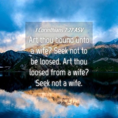 Picture 04 - 1 Corinthians 7:27 ASV - Art thou bound unto a wife? Seek not to be - Bible Verse Picture