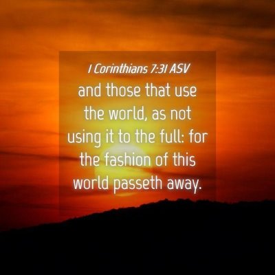 Picture 04 - 1 Corinthians 7:31 ASV - and those that use the world, as not using it to - Bible Verse Picture