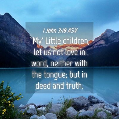 Picture 04 - 1 John 3:18 ASV - `My' Little children, let us not love in word, - Bible Verse Picture