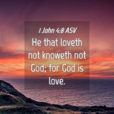 Picture 04 - 1 John 4:8 ASV - He that loveth not knoweth not God; for God is - Bible Verse Picture