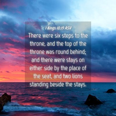 Picture 04 - 1 Kings 10:19 ASV - There were six steps to the throne, and the top - Bible Verse Picture