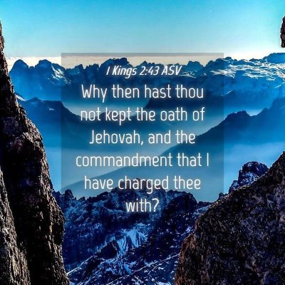 Picture 04 - 1 Kings 2:43 ASV - Why then hast thou not kept the oath of Jehovah, - Bible Verse Picture