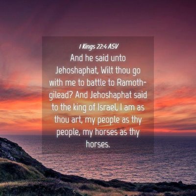 Picture 04 - 1 Kings 22:4 ASV - And he said unto Jehoshaphat, Wilt thou go with - Bible Verse Picture