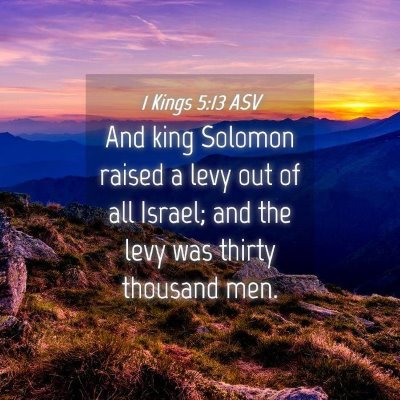 Picture 04 - 1 Kings 5:13 ASV - And king Solomon raised a levy out of all Israel; - Bible Verse Picture