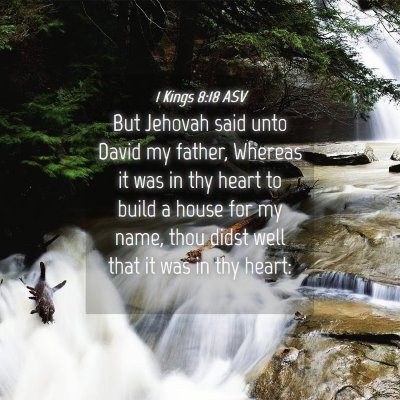 Picture 04 - 1 Kings 8:18 ASV - But Jehovah said unto David my father, Whereas it - Bible Verse Picture