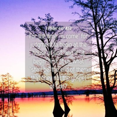Picture 04 - 1 Peter 4:17 ASV - For the time `is come' for judgment to begin at - Bible Verse Picture