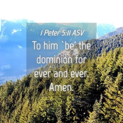 Picture 04 - 1 Peter 5:11 ASV - To him `be' the dominion for ever and ever. - Bible Verse Picture