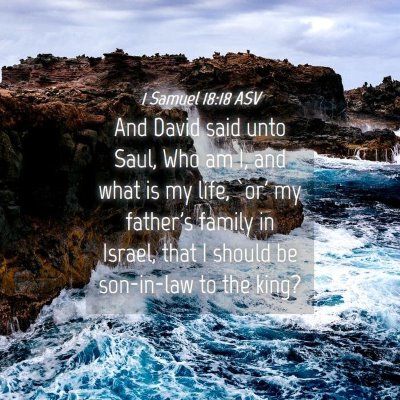 Picture 04 - 1 Samuel 18:18 ASV - And David said unto Saul, Who am I, and what is - Bible Verse Picture