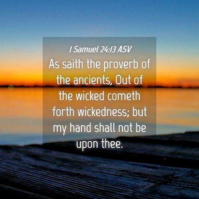 Picture 04 - 1 Samuel 24:13 ASV - As saith the proverb of the ancients, Out of the - Bible Verse Picture