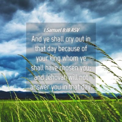 Picture 04 - 1 Samuel 8:18 ASV - And ye shall cry out in that day because of your - Bible Verse Picture
