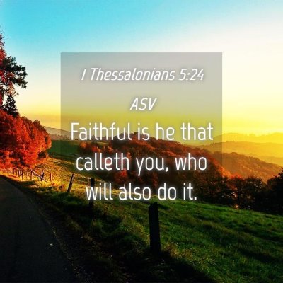 Picture 04 - 1 Thessalonians 5:24 ASV - Faithful is he that calleth you, who will also do - Bible Verse Picture