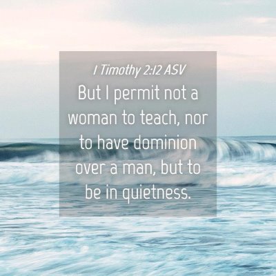 Picture 04 - 1 Timothy 2:12 ASV - But I permit not a woman to teach, nor to have - Bible Verse Picture
