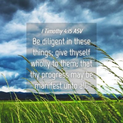 Picture 04 - 1 Timothy 4:15 ASV - Be diligent in these things; give thyself wholly - Bible Verse Picture