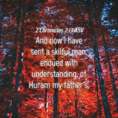 Picture 04 - 2 Chronicles 2:13 ASV - And now I have sent a skilful man, endued with - Bible Verse Picture