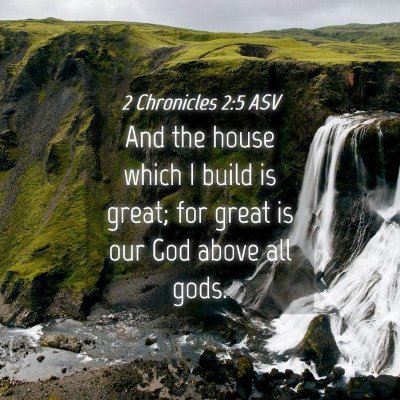 Picture 04 - 2 Chronicles 2:5 ASV - And the house which I build is great; for great - Bible Verse Picture