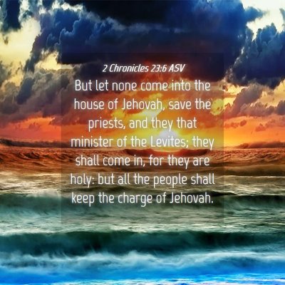 Picture 04 - 2 Chronicles 23:6 ASV - But let none come into the house of Jehovah, save - Bible Verse Picture