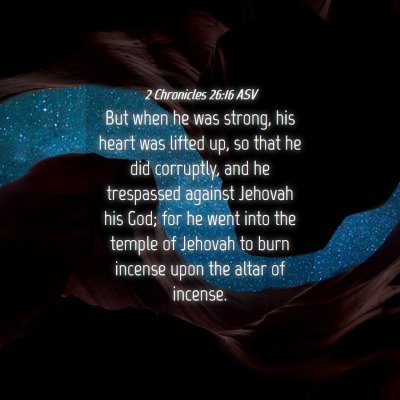 Picture 04 - 2 Chronicles 26:16 ASV - But when he was strong, his heart was lifted up, - Bible Verse Picture