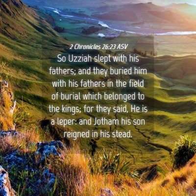 Picture 04 - 2 Chronicles 26:23 ASV - So Uzziah slept with his fathers; and they buried - Bible Verse Picture