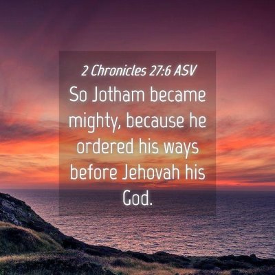 Picture 04 - 2 Chronicles 27:6 ASV - So Jotham became mighty, because he ordered his - Bible Verse Picture