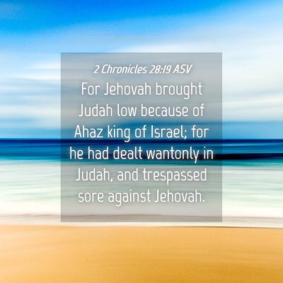 Picture 04 - 2 Chronicles 28:19 ASV - For Jehovah brought Judah low because of Ahaz - Bible Verse Picture