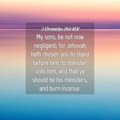 Picture 04 - 2 Chronicles 29:11 ASV - My sons, be not now negligent; for Jehovah hath - Bible Verse Picture