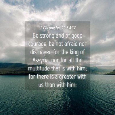 Picture 04 - 2 Chronicles 32:7 ASV - Be strong and of good courage, be not afraid nor - Bible Verse Picture