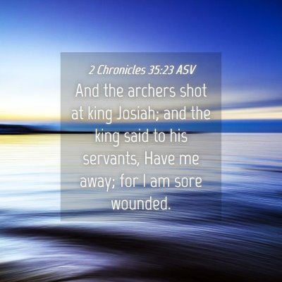 Picture 04 - 2 Chronicles 35:23 ASV - And the archers shot at king Josiah; and the king - Bible Verse Picture