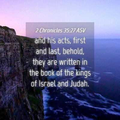 Picture 04 - 2 Chronicles 35:27 ASV - and his acts, first and last, behold, they are - Bible Verse Picture