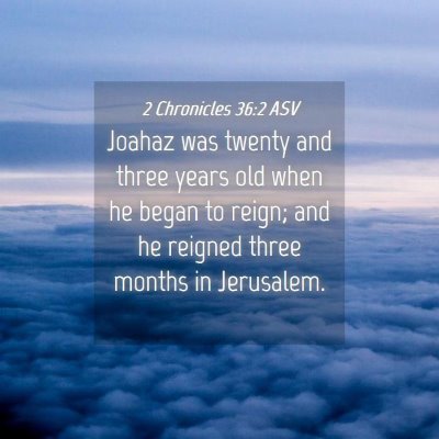 Picture 04 - 2 Chronicles 36:2 ASV - Joahaz was twenty and three years old when he - Bible Verse Picture