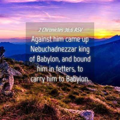Picture 04 - 2 Chronicles 36:6 ASV - Against him came up Nebuchadnezzar king of - Bible Verse Picture