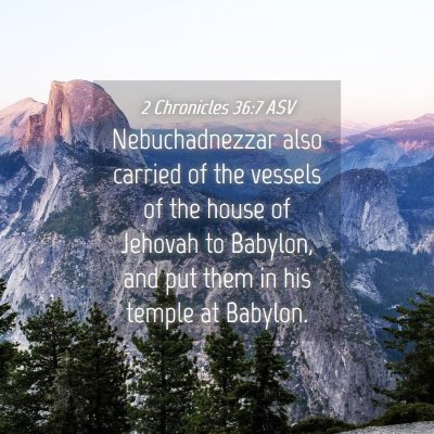 Picture 04 - 2 Chronicles 36:7 ASV - Nebuchadnezzar also carried of the vessels of the - Bible Verse Picture