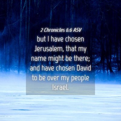 Picture 04 - 2 Chronicles 6:6 ASV - but I have chosen Jerusalem, that my name might - Bible Verse Picture
