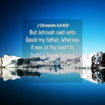 Picture 04 - 2 Chronicles 6:8 ASV - But Jehovah said unto David my father, Whereas it - Bible Verse Picture
