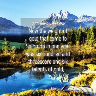 Picture 04 - 2 Chronicles 9:13 ASV - Now the weight of gold that came to Solomon in - Bible Verse Picture