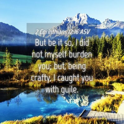 Picture 04 - 2 Corinthians 12:16 ASV - But be it so, I did not myself burden you; but, - Bible Verse Picture