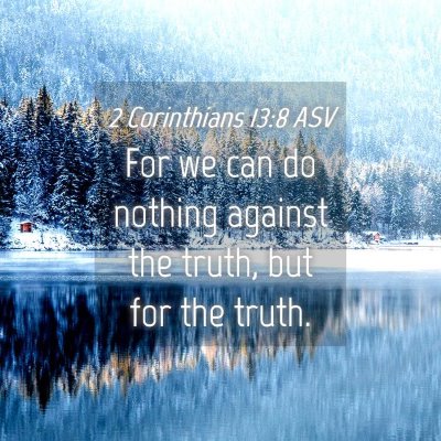 Picture 04 - 2 Corinthians 13:8 ASV - For we can do nothing against the truth, but for - Bible Verse Picture
