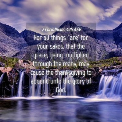 Picture 04 - 2 Corinthians 4:15 ASV - For all things `are' for your sakes, that the - Bible Verse Picture