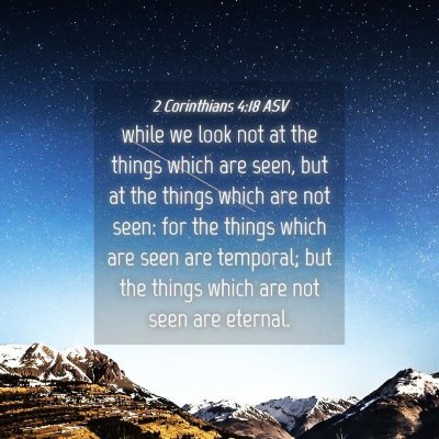 Picture 04 - 2 Corinthians 4:18 ASV - while we look not at the things which are seen, - Bible Verse Picture