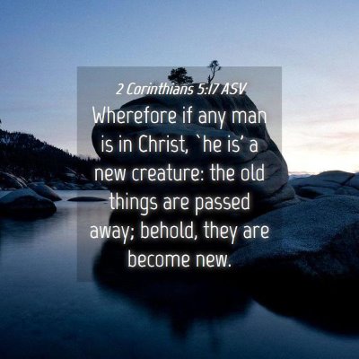 Picture 04 - 2 Corinthians 5:17 ASV - Wherefore if any man is in Christ, `he is' a new - Bible Verse Picture